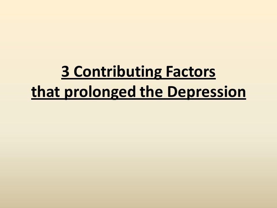 3 Contributing Factors that prolonged the Depression