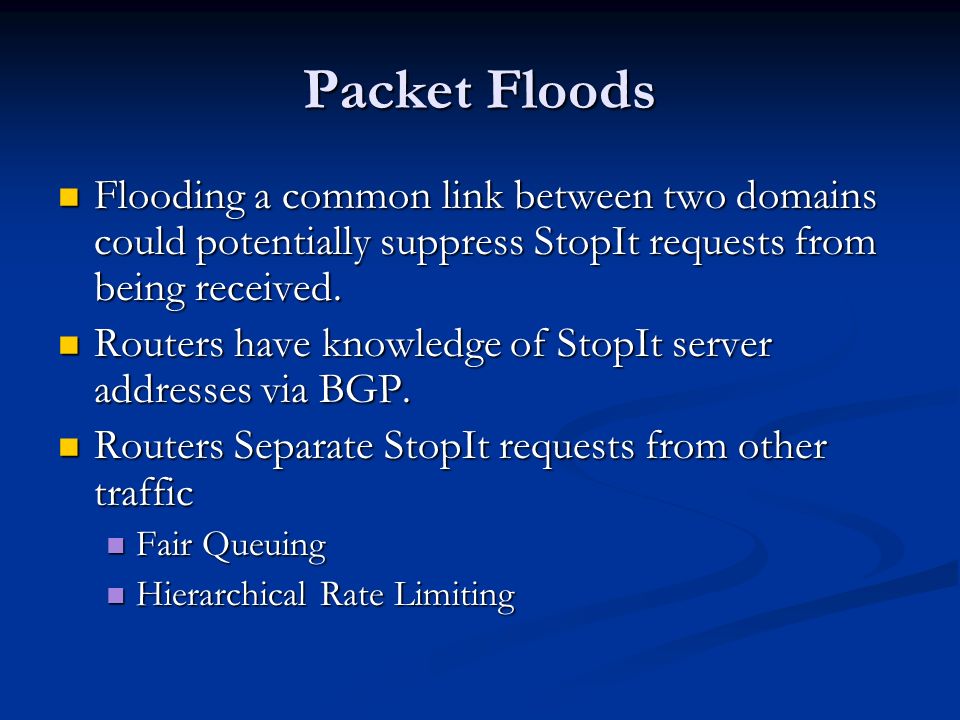 Packet Floods Flooding a common link between two domains could potentially suppress StopIt requests from being received.