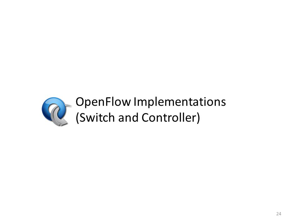 OpenFlow Implementations (Switch and Controller) 24
