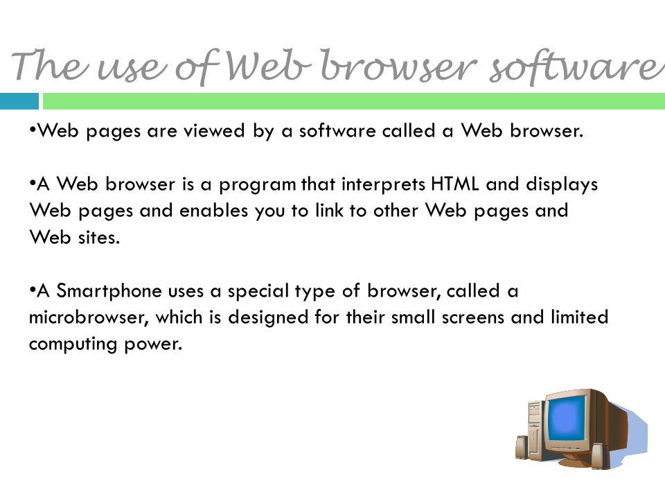 The use of Web browser software Web pages are viewed by a software called a Web browser.