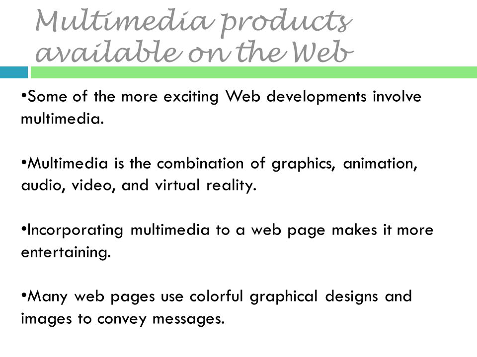 Multimedia products available on the Web Some of the more exciting Web developments involve multimedia.