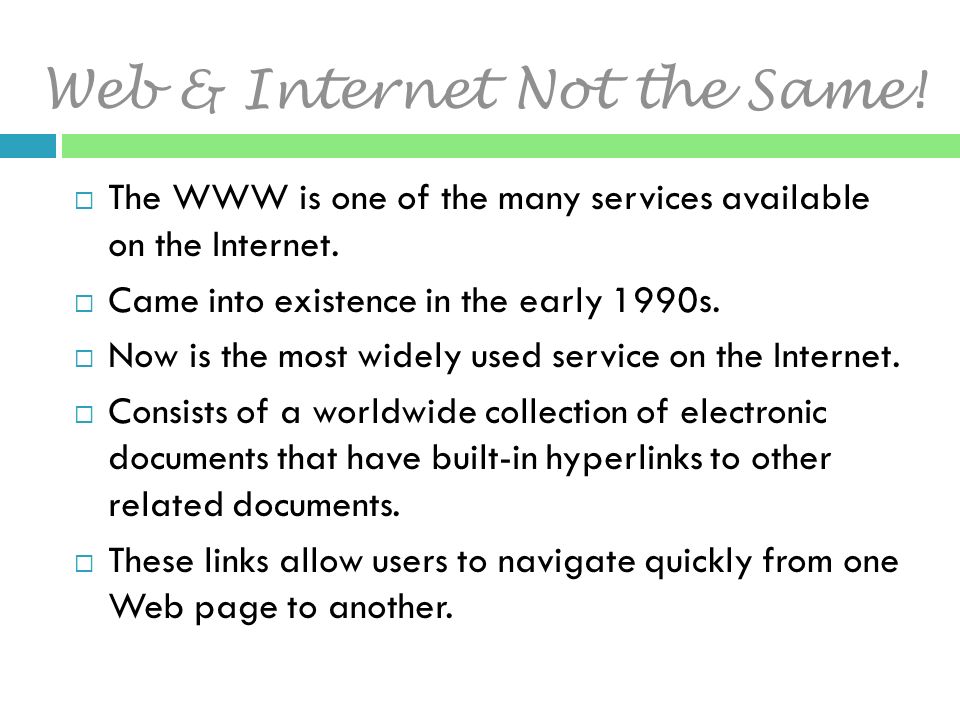 Web & Internet Not the Same.  The WWW is one of the many services available on the Internet.