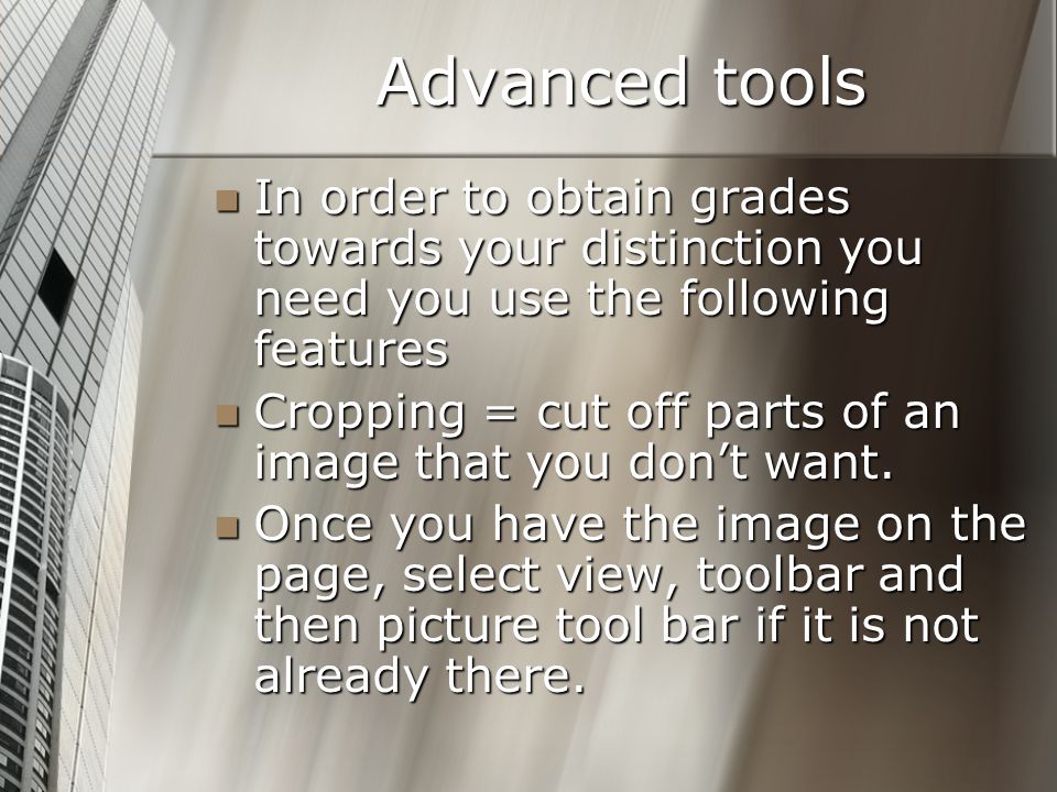 Advanced tools In order to obtain grades towards your distinction you need you use the following features In order to obtain grades towards your distinction you need you use the following features Cropping = cut off parts of an image that you don’t want.