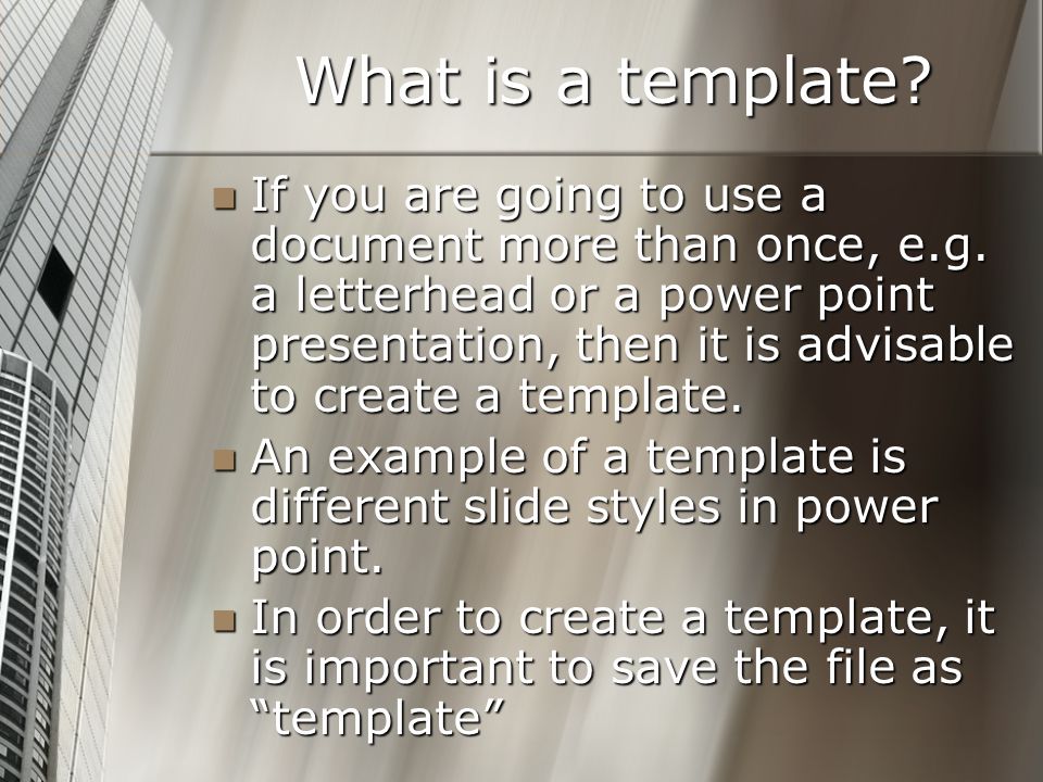 What is a template. If you are going to use a document more than once, e.g.