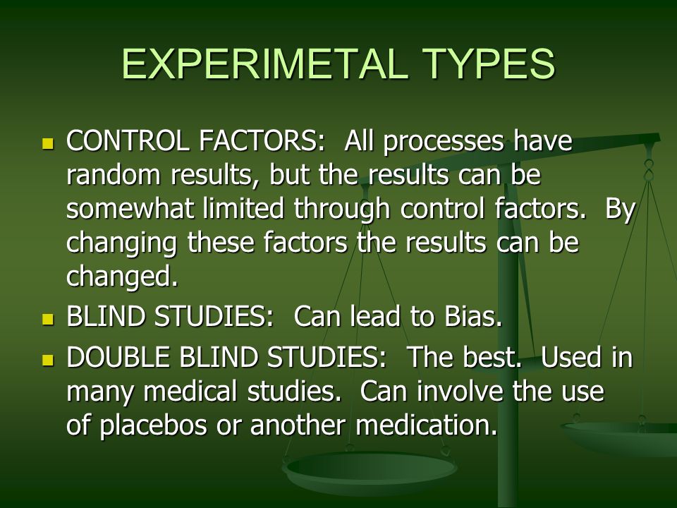 EXPERIMETAL TYPES CONTROL FACTORS: All processes have random results, but the results can be somewhat limited through control factors.