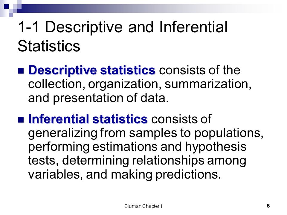 1-1 Descriptive and Inferential Statistics Descriptive statistics Descriptive statistics consists of the collection, organization, summarization, and presentation of data.