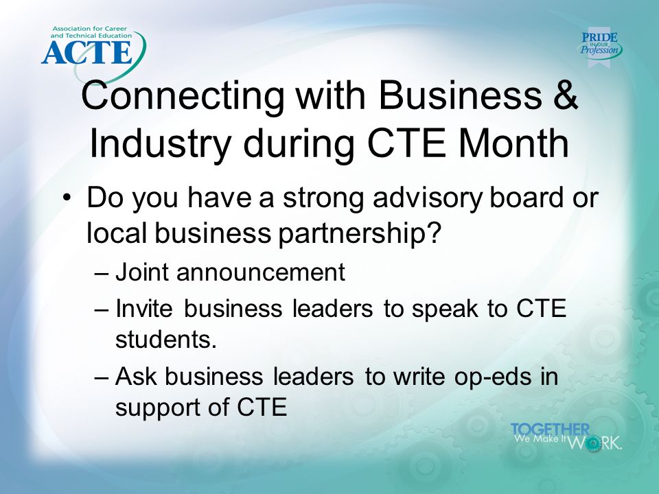 Connecting with Business & Industry during CTE Month Do you have a strong advisory board or local business partnership.