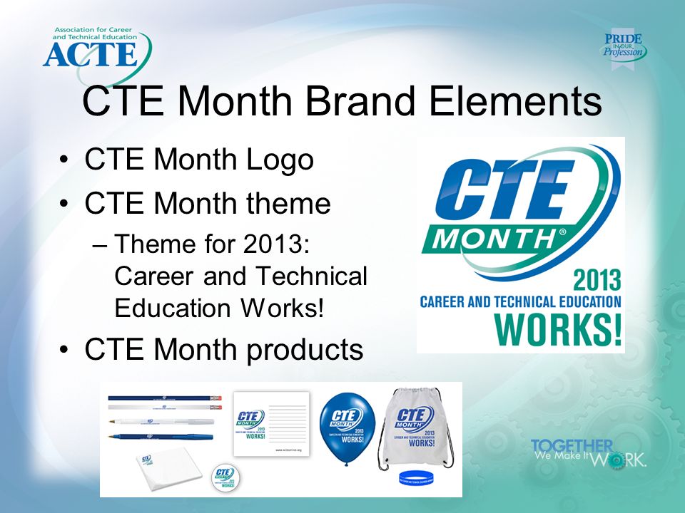 CTE Month Brand Elements CTE Month Logo CTE Month theme –Theme for 2013: Career and Technical Education Works.