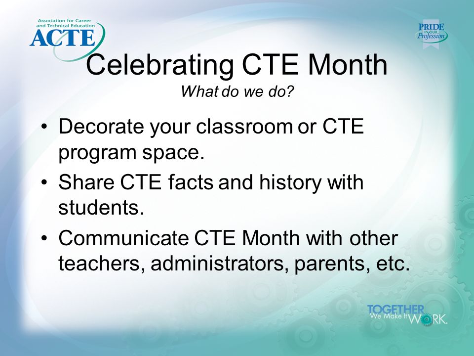 Celebrating CTE Month What do we do. Decorate your classroom or CTE program space.
