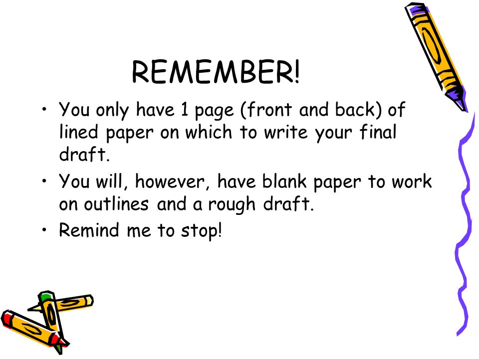 REMEMBER. You only have 1 page (front and back) of lined paper on which to write your final draft.
