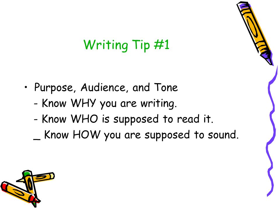 Writing Tip #1 Purpose, Audience, and Tone - Know WHY you are writing.