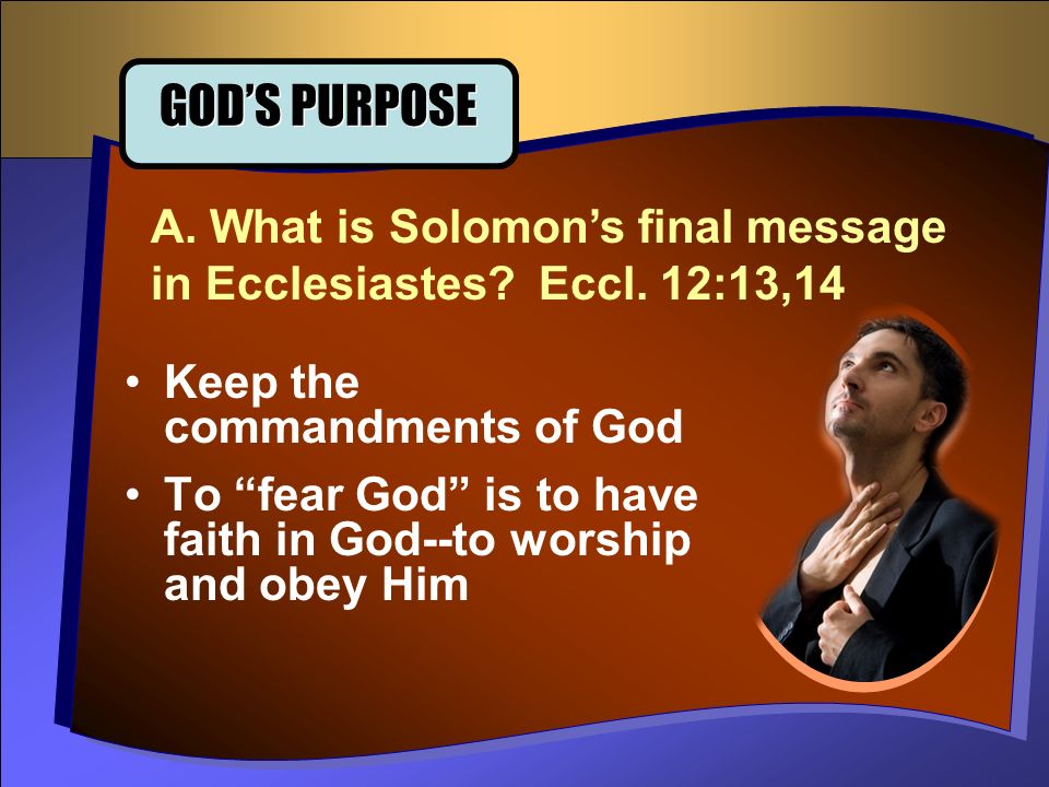 Keep the commandments of God To fear God is to have faith in God--to worship and obey Him GOD’S PURPOSE A.