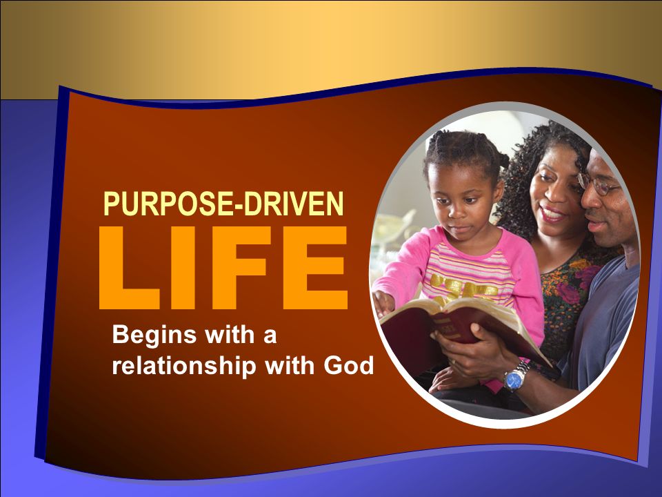 PURPOSE-DRIVEN Begins with a relationship with God