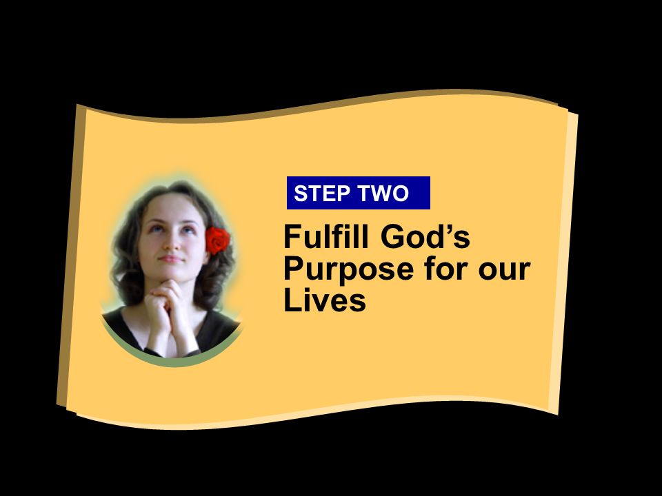 Fulfill God’s Purpose for our Lives STEP TWO