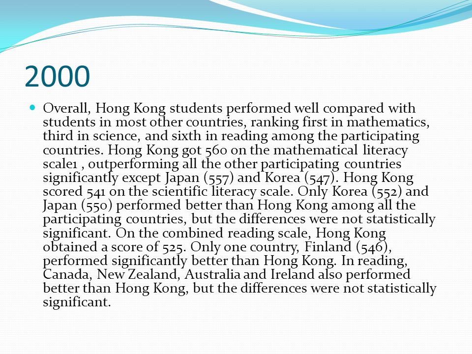 2000 Overall, Hong Kong students performed well compared with students in most other countries, ranking first in mathematics, third in science, and sixth in reading among the participating countries.