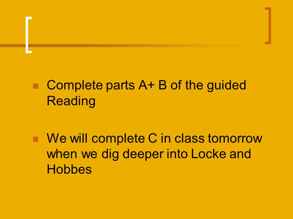 Complete parts A+ B of the guided Reading We will complete C in class tomorrow when we dig deeper into Locke and Hobbes