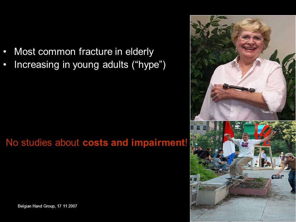 Most common fracture in elderly Increasing in young adults ( hype ) No studies about costs and impairment!