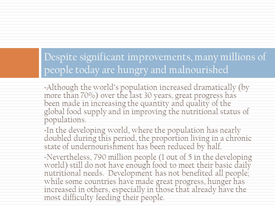 ~Although the world’s population increased dramatically (by more than 70%) over the last 30 years, great progress has been made in increasing the quantity and quality of the global food supply and in improving the nutritional status of populations.