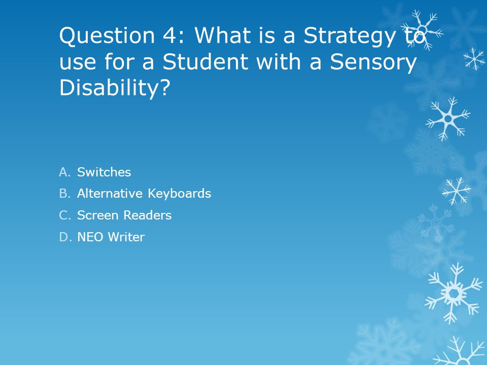 Question 4: What is a Strategy to use for a Student with a Sensory Disability.