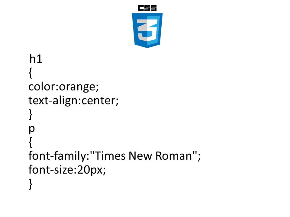 h1 { color:orange; text-align:center; } p { font-family: Times New Roman ; font-size:20px; }