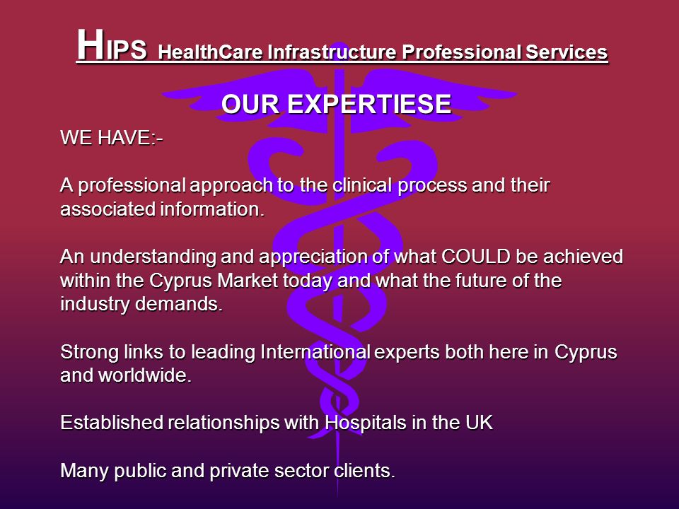 H IPS HealthCare Infrastructure Professional Services OUR EXPERTIESE WE HAVE:- A professional approach to the clinical process and their associated information.
