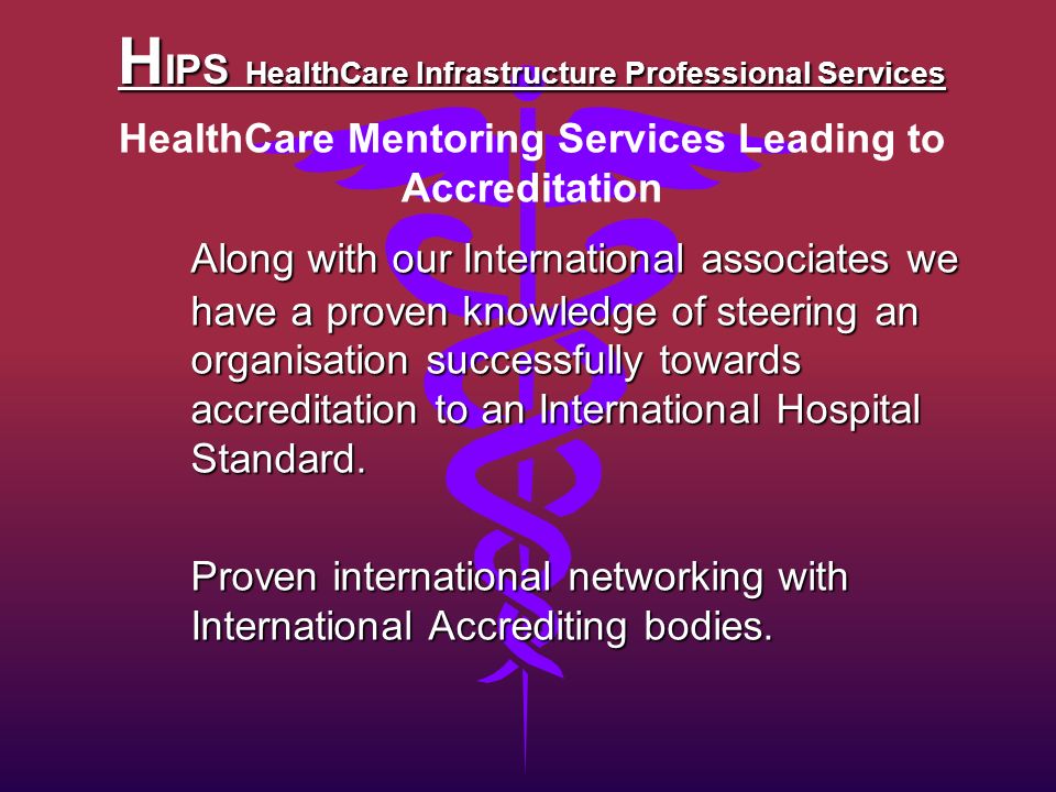 Along with our International associates we have a proven knowledge of steering an organisation successfully towards accreditation to an International Hospital Standard.