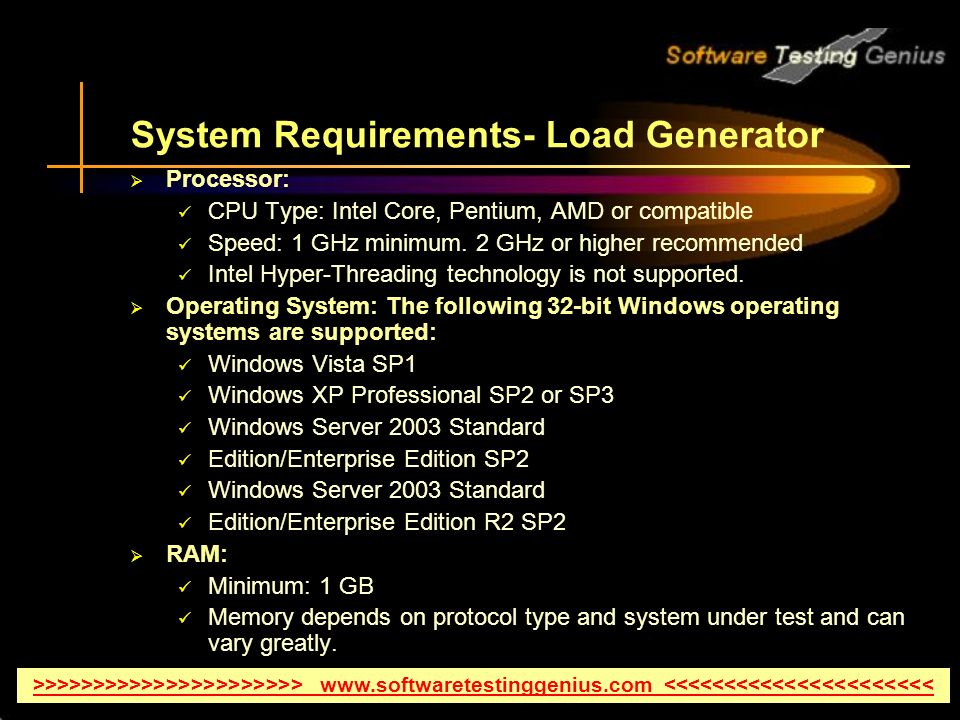 System Requirements- Load Generator  Processor: CPU Type: Intel Core, Pentium, AMD or compatible Speed: 1 GHz minimum.