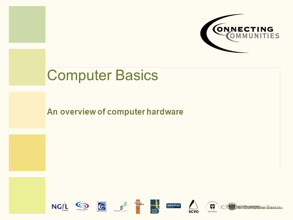 Computer Basics An overview of computer hardware ICT Tools: Computer Basics