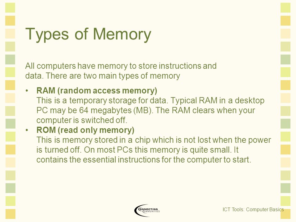 Types of Memory All computers have memory to store instructions and data.