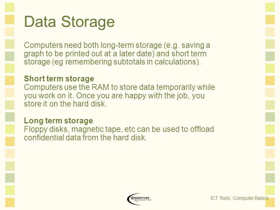 Data Storage Computers need both long-term storage (e.g.