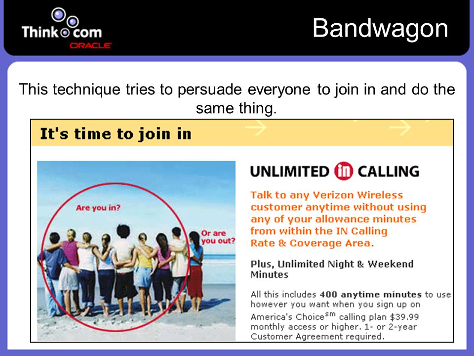 Bandwagon This technique tries to persuade everyone to join in and do the same thing. `