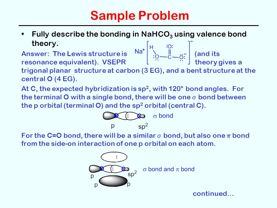 Sample Problem Fully describe the bonding in NaHCO 3 using valence bond theory.
