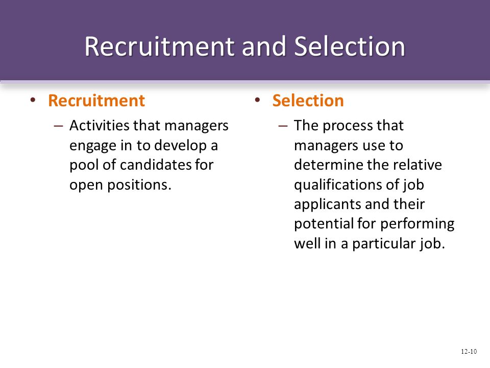 Recruitment and Selection Recruitment – Activities that managers engage in to develop a pool of candidates for open positions.