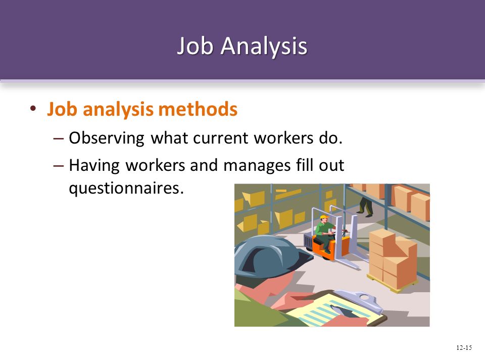 Job Analysis Job analysis methods – Observing what current workers do.