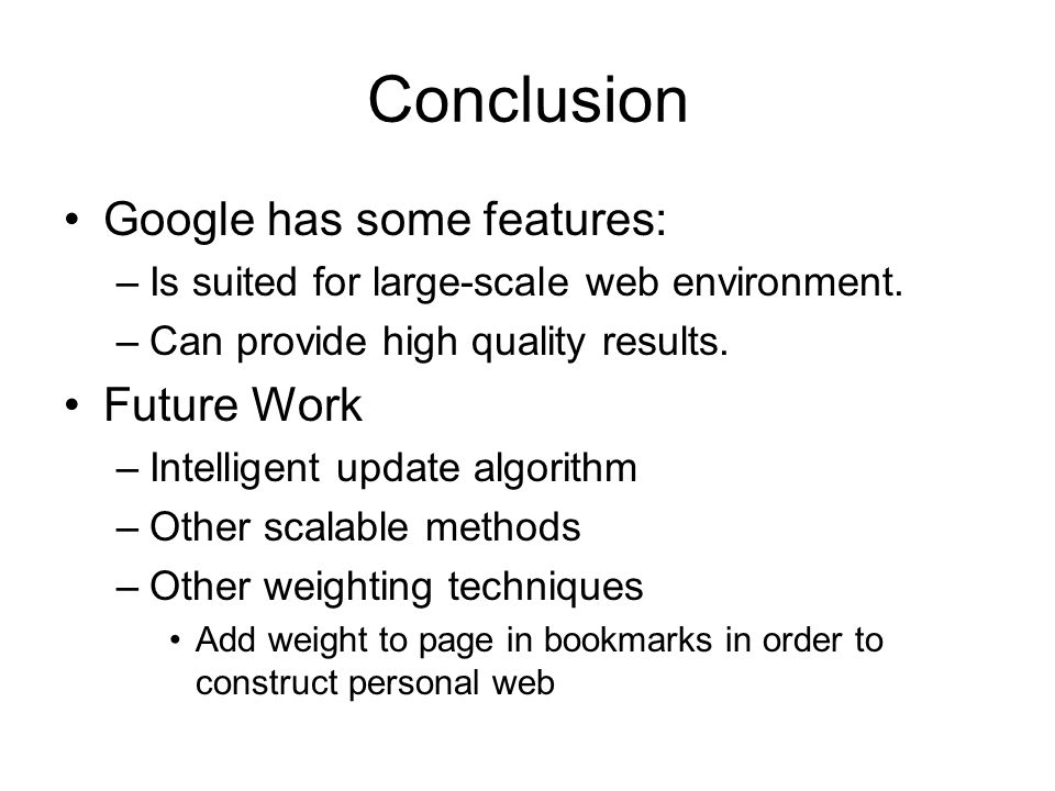 Conclusion Google has some features: –Is suited for large-scale web environment.