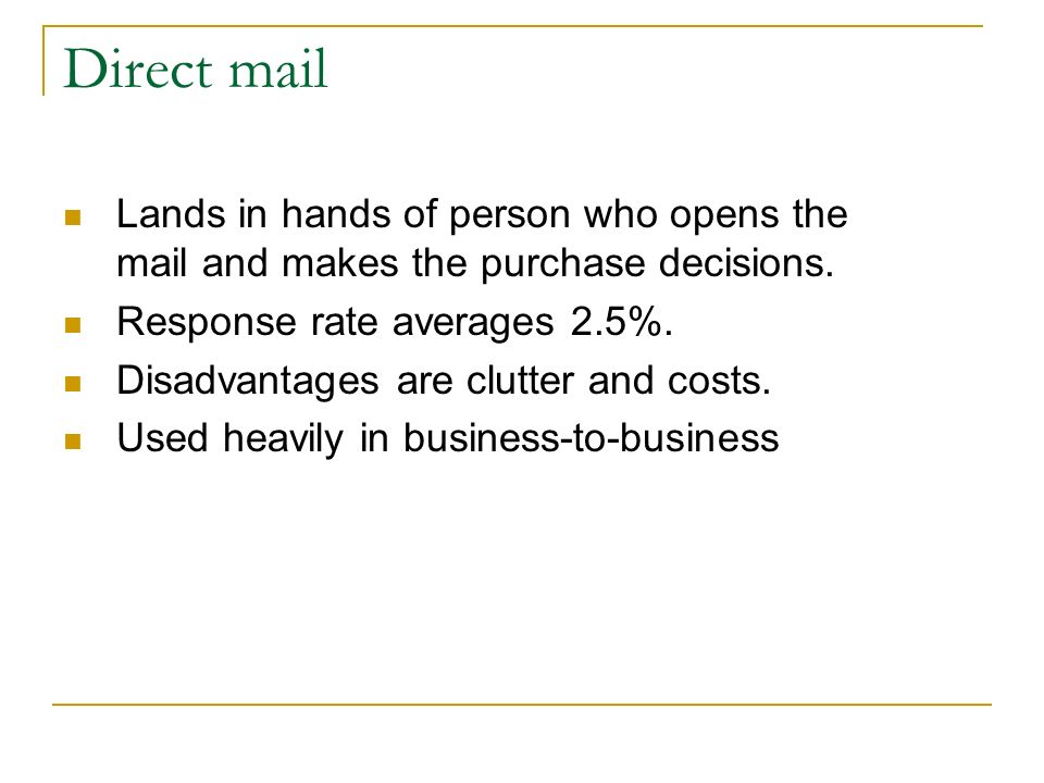 Direct mail Lands in hands of person who opens the mail and makes the purchase decisions.
