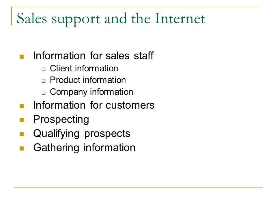 Sales support and the Internet Information for sales staff  Client information  Product information  Company information Information for customers Prospecting Qualifying prospects Gathering information