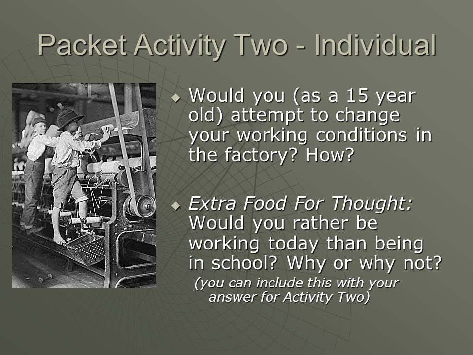 Packet Activity Two - Individual  Would you (as a 15 year old) attempt to change your working conditions in the factory.