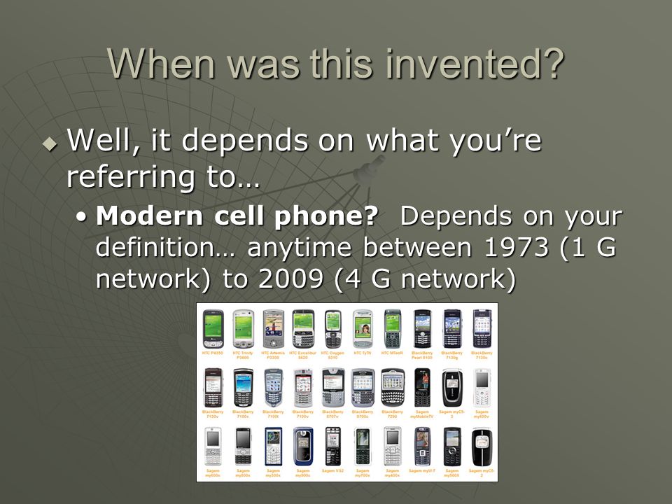  Well, it depends on what you’re referring to… Modern cell phone.