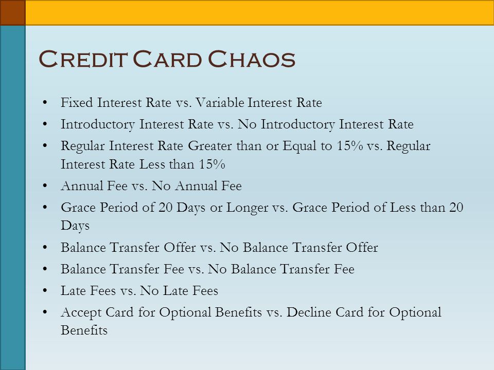Credit Card Chaos Fixed Interest Rate vs. Variable Interest Rate Introductory Interest Rate vs.