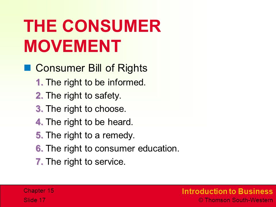 Introduction to Business © Thomson South-Western Chapter 15 Slide 17 THE CONSUMER MOVEMENT Consumer Bill of Rights 1.