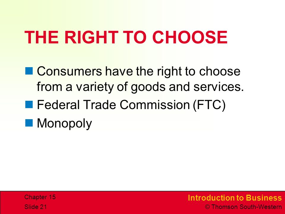 Introduction to Business © Thomson South-Western Chapter 15 Slide 21 THE RIGHT TO CHOOSE Consumers have the right to choose from a variety of goods and services.