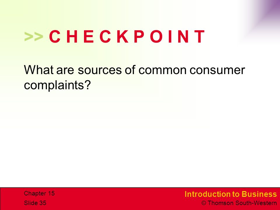 Introduction to Business © Thomson South-Western Chapter 15 Slide 35 >> C H E C K P O I N T What are sources of common consumer complaints