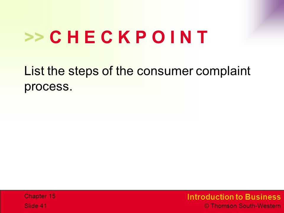 Introduction to Business © Thomson South-Western Chapter 15 Slide 41 >> C H E C K P O I N T List the steps of the consumer complaint process.