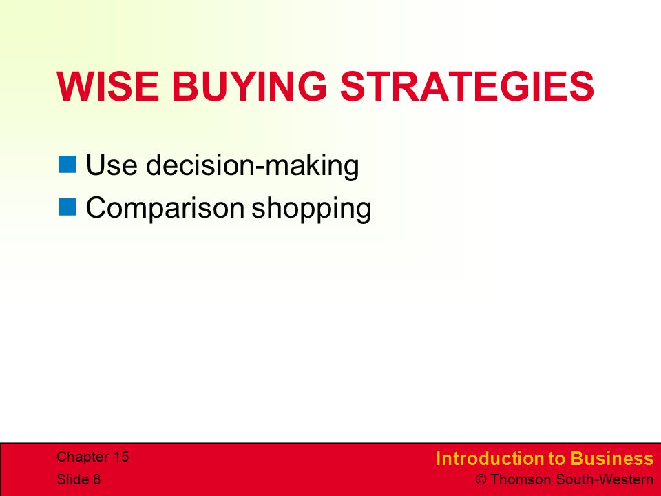 Introduction to Business © Thomson South-Western Chapter 15 Slide 8 WISE BUYING STRATEGIES Use decision-making Comparison shopping
