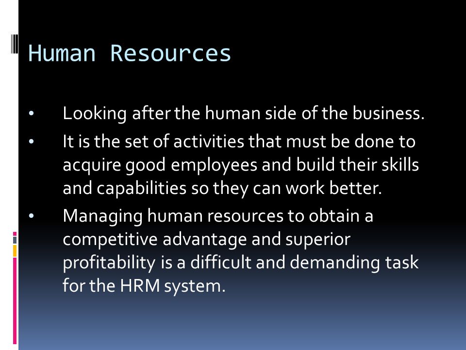 Human Resources Looking after the human side of the business.