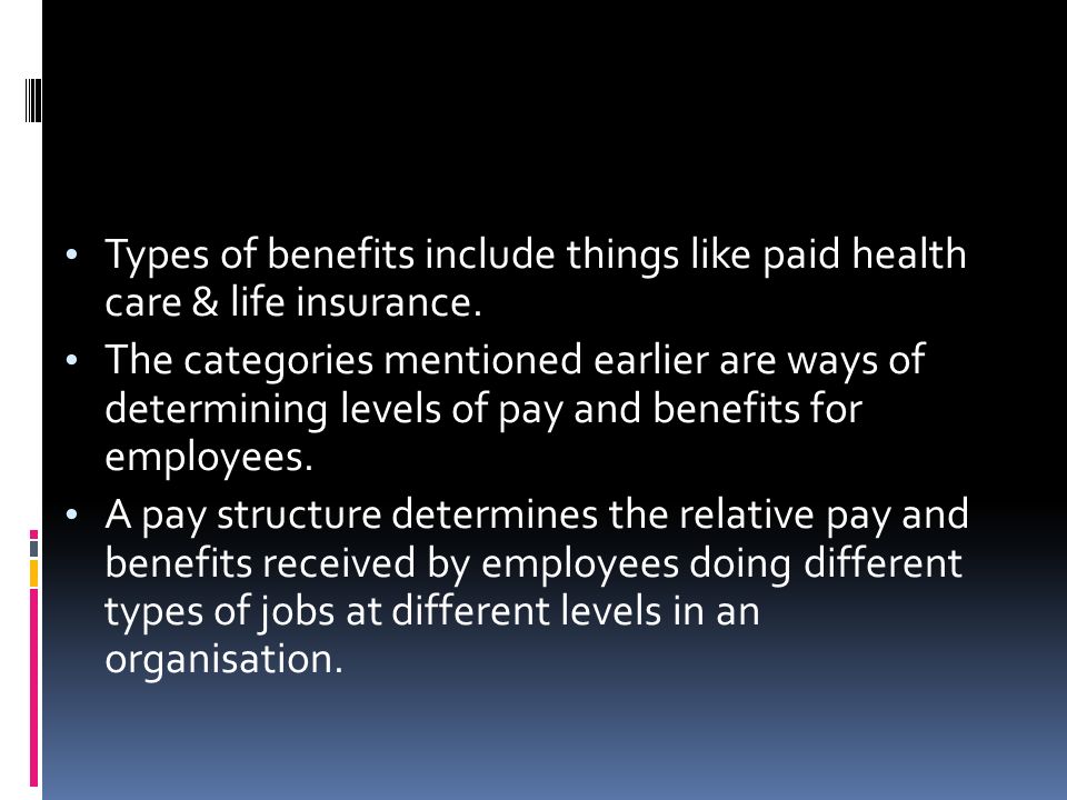 Types of benefits include things like paid health care & life insurance.