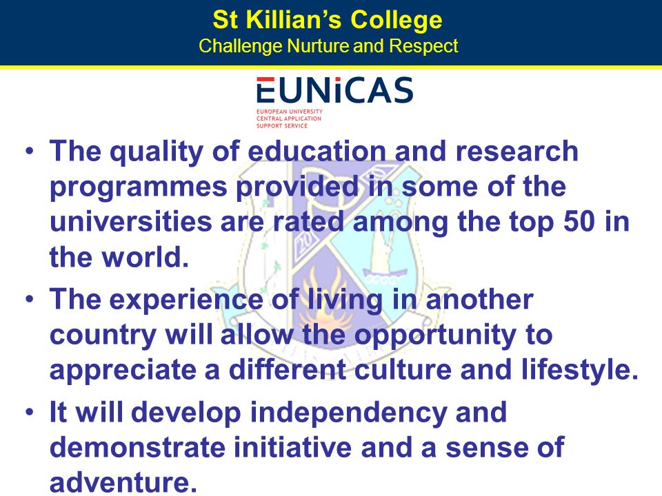 St Killian’s College Challenge Nurture and Respect The quality of education and research programmes provided in some of the universities are rated among the top 50 in the world.