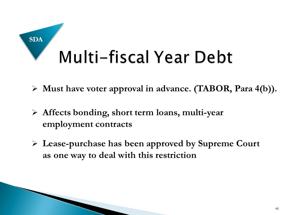 46  Affects bonding, short term loans, multi-year employment contracts  Must have voter approval in advance.