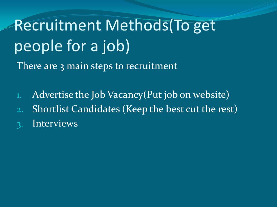 Recruitment Methods(To get people for a job) There are 3 main steps to recruitment 1.